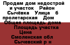 Продам дом недострой и участок › Район ­ Сычёвка › Улица ­ б. пролетарская › Дом ­ 83 › Общая площадь дома ­ 155 › Площадь участка ­ 736 › Цена ­ 2 750 000 - Смоленская обл., Сычевский р-н, Сычевка г. Недвижимость » Дома, коттеджи, дачи продажа   